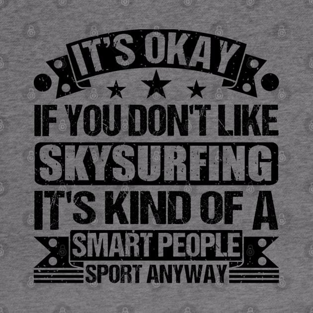 Skysurfing Lover It's Okay If You Don't Like Skysurfing It's Kind Of A Smart People Sports Anyway by Benzii-shop 